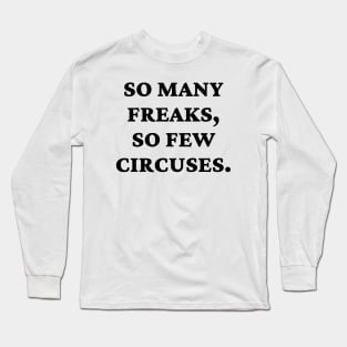 So many freaks, so few circuses. Long Sleeve T-Shirt